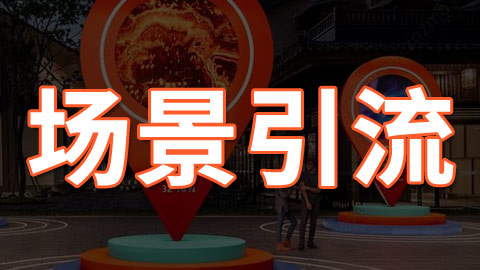 场景引流，是生意流量的必争高地！